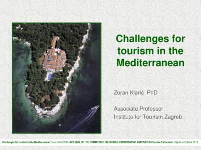 Challenges for tourism in the Mediterranean Zoran Klarić PhD Associate Professor, Institute for Tourism Zagreb