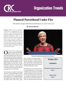 Planned Parenthood Under Fire The nation’s largest abortion provider faces its worst crisis ever By Jeanne Mancini Summary: Whatever your view of abortion, it’s hard not to be appalled by the recent undercover videos