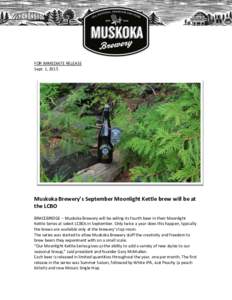 FOR IMMEDIATE RELEASE Sept. 1, 2015 Muskoka Brewery’s September Moonlight Kettle brew will be at the LCBO BRACEBRIDGE – Muskoka Brewery will be selling its fourth beer in their Moonlight