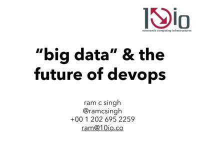 autonomic computing infrastructures  “big data” & the future of devops ram c singh @ramcsingh