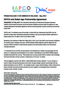 PRESS RELEASE // FOR IMMEDIATE RELEASE – May 2014 	
   IAPCO and Dubai sign Partnership Agreement FRANKFURT, 21st May, 2014: The International Association of Professional Congress Organisers (IAPCO) and the Dubai Conv