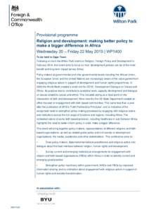 Provisional programme Religion and development: making better policy to make a bigger difference in Africa Wednesday 20 – Friday 22 May 2015 | WP1400 To be held in Cape Town Following on from the Wilton Park event on R