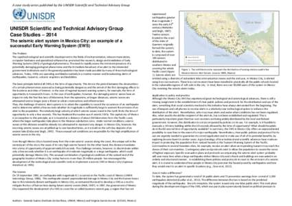 A case study series published by the UNISDR Scientific and Technical Advisory Group  UNISDR Scientific and Technical Advisory Group Case Studies – 2014 The seismic alert system in Mexico City: an example of a successfu