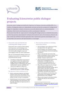 Evaluating Sciencewise public dialogue projects Sciencewise project funding is provided by the Department for Business, Innovation and Skills (BIS). It is a condition of funding that projects are independently evaluated,