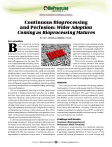 TRENDS & DEVELOPMENTS IN BIOPROCESS TECHNOLOGY  Continuous Bioprocessing and Perfusion: Wider Adoption Coming as Bioprocessing Matures By ERIC S. LANGER and RONALD A. RADER