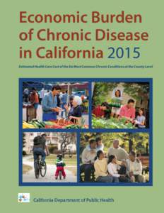 Economic Burden of Chronic Disease in California 2015 This Report was supported by the Centers for Disease Control and Prevention (CDC). Its contents are solely the responsibility of the authors and do not necessarily r