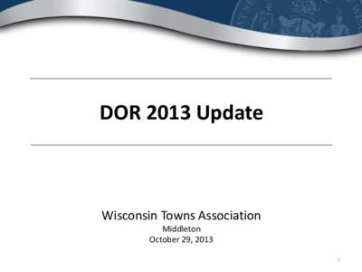 DOR 2013 Update  Wisconsin Towns Association Middleton October 29, 2013 1