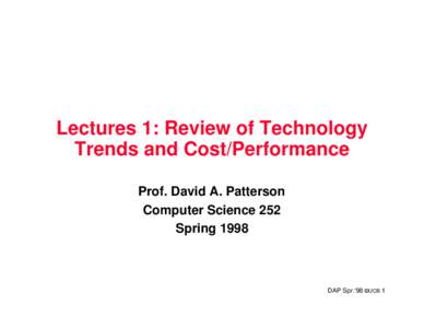 Lectures 1: Review of Technology Trends and Cost/Performance Prof. David A. Patterson Computer Science 252 Spring 1998