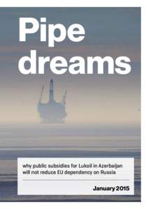 Pipe dreams why public subsidies for Lukoil in Azerbaijan will not reduce EU dependency on Russia  January 2015