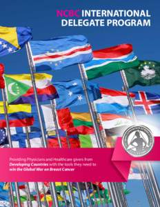 NCBC INTERNATIONAL DELEGATE PROGRAM Providing Physicians and Healthcare givers from Developing Countries with the tools they need to win the Global War on Breast Cancer