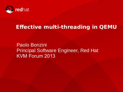 Effective multi-threading in QEMU Paolo Bonzini Principal Software Engineer, Red Hat KVM ForumPaolo Bonzini – KVM Forum 2013