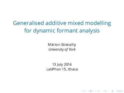 Generalised additive mixed modelling for dynamic formant analysis M´ arton S´ oskuthy University of York