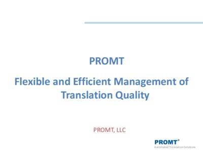 PROMT Flexible and Efficient Management of Translation Quality PROMT, LLC Automated Translation Solutions