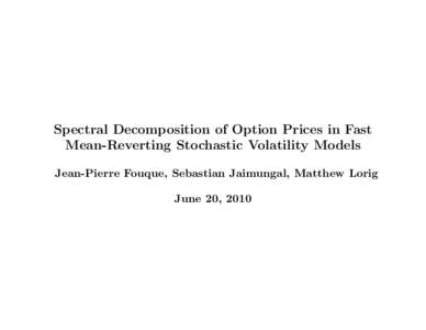 Spectral Decomposition of Option Prices in Fast Mean-Reverting Stochastic Volatility Models Jean-Pierre Fouque, Sebastian Jaimungal, Matthew Lorig June 20, 2010  What is Spectral Theory?