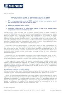 PRESS RELEASE  ITP’s turnover up 4% at 650 million euros in 2014   ITP, a company partially owned by SENER, continues to experience sustained growth