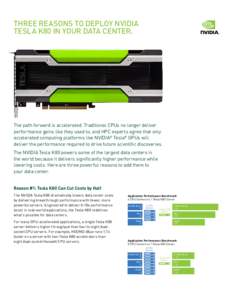 THREE REASONS TO DEPLOY NVIDIA TESLA K80 IN YOUR DATA CENTER. The path forward is accelerated. Traditional CPUs no longer deliver performance gains like they used to, and HPC experts agree that only accelerated computing