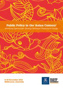 Public Policy in the ‘Asian Century’ Advancing Opportunities, Meeting Challenges, Preparing for Change. 9–10 December 2013 Melbourne, Australia