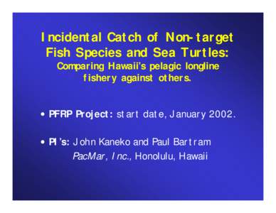 Incidental Catch of Non-target Fish Species and Sea Turtles: Comparing Hawaii’s pelagic longline fishery against others.  • PFRP Project: start date, January 2002.