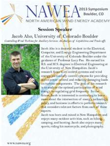 2013 Symposium Boulder, CO Session Speaker Jacob Aho, University of Colorado Boulder Controlling Wind Turbines for Ancillary Services: An Analysis of Capabilities and Trade-offs