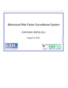 Behavioral Risk Factor Surveillance System OVERVIEW: BRFSS 2013 August 15, 2014 Background The Behavioral Risk Factor Surveillance System (BRFSS) is a collaborative project between all of the states in