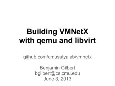 Building VMNetX with qemu and libvirt github.com/cmusatyalab/vmnetx Benjamin Gilbert  June 3, 2013