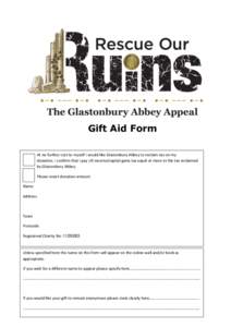 Gift Aid Form At no further cost to myself I would like Glastonbury Abbey to reclaim tax on my donation. I confirm that I pay UK income/capital gains tax equal or more to the tax reclaimed by Glastonbury Abbey.  Please i
