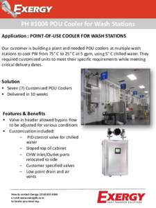PH #1004 POU Cooler for Wash Stations Application : POINT-OF-USE COOLER FOR WASH STATIONS Our customer is building a plant and needed POU coolers at multiple wash stations to cool PW from 75° C to 25° C at 5 gpm, using