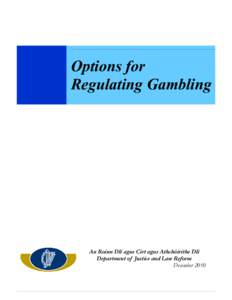 Options for Regulating Gambling An Roinn Dlí agus Cirt agus Athchóirithe Dlí Department of Justice and Law Reform December 2010