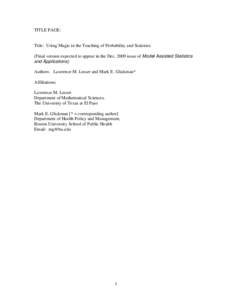 TITLE PAGE:  Title: Using Magic in the Teaching of Probability and Statistics (Final version expected to appear in the Dec[removed]issue of Model Assisted Statistics and Applications) Authors: Lawrence M. Lesser and Mark E
