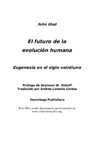 John Glad  El futuro de la evolución humana Eugenesia en el siglo veintiuno