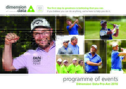 The first step to greatness is believing that you can. If you believe you can do anything, we’re here to help you do it. programme of events Dimension Data Pro-Am 2016