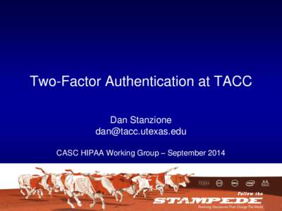 Two-Factor Authentication at TACC Dan Stanzione  CASC HIPAA Working Group – September 2014  TACC and Two-Factor