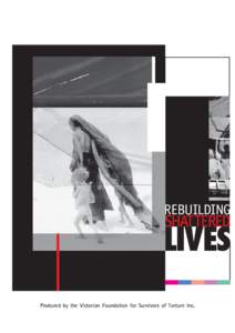 REBUILDING  SHATTERED LIVES Produced by the Victorian Foundation for Survivors of Torture Inc.