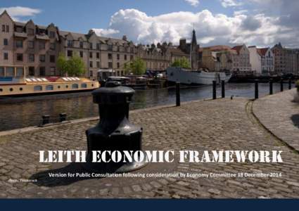 LEITH ECONOMIC FRAMEWORK Version for Public Consultation following consideration by Economy Committee 18 December[removed]Photo: Thinkstock 1