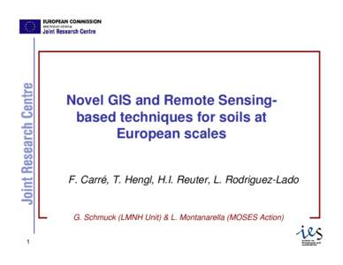 Novel GIS and Remote Sensingbased techniques for soils at European scales F. Carré, T. Hengl, H.I. Reuter, L. Rodriguez-Lado G. Schmuck (LMNH Unit) & L. Montanarella (MOSES Action) 1