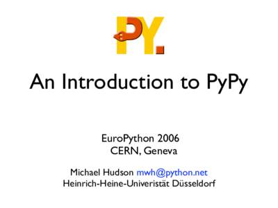An Introduction to PyPy EuroPython 2006 CERN, Geneva Michael Hudson  Heinrich-Heine-Univeristät Düsseldorf