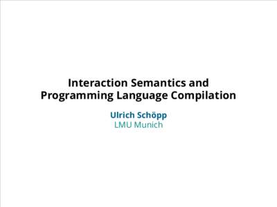 Interaction Semantics and Programming Language Compilation Ulrich Schöpp LMU Munich  Introduction