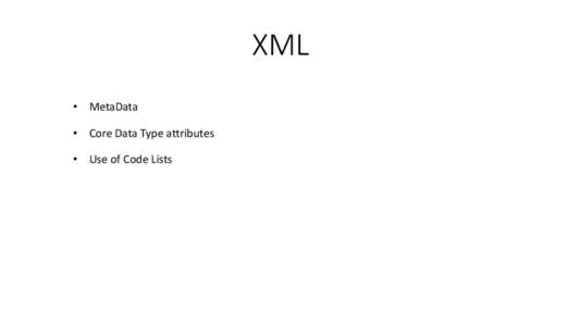 XML • MetaData • Core Data Type attributes • Use of Code Lists