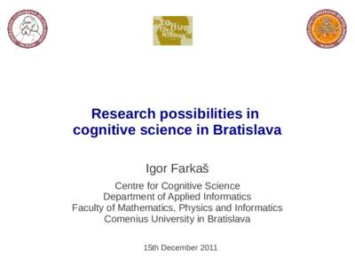 Research possibilities in cognitive science in Bratislava Igor Farkaš Centre for Cognitive Science Department of Applied Informatics Faculty of Mathematics, Physics and Informatics