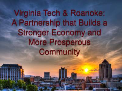 Virginia Tech & Roanoke: A Partnership that Builds a Stronger Economy and More Prosperous Community