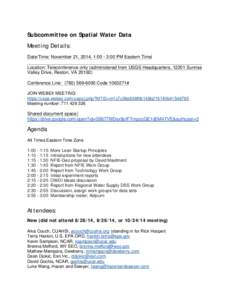 Subcommittee on Spatial Water Data Meeting Details: Date/Time: November 21, 2014, 1:00 - 3:00 PM Eastern Time Location: Teleconference only (administered from USGS Headquarters, 12201 Sunrise Valley Drive, Reston, VA 201