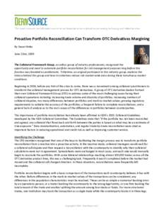 Proactive Portfolio Reconciliation Can Transform OTC Derivatives Margining By Susan Hinko June 22nd, 2009 The Collateral Framework Group, an adhoc group of industry professionals, recognized the opportunity and need to a