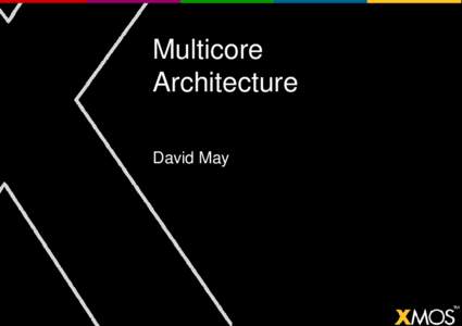Multicore Architecture David May The Past INMOS started 1978: introduced the idea of a a communicating