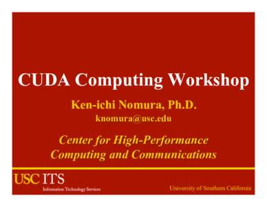 CUDA Computing Workshop Ken-ichi Nomura, Ph.D.  Center for High-Performance Computing and Communications