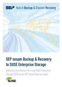 Hybrid Backup & Disaster Recovery  SEP sesam Backup & Recovery to SUSE Enterprise Storage Reference Architecture for using SUSE Enterprise Storage (SES) as an SEP sesam backup target