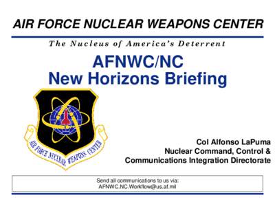 AIR FORCE NUCLEAR WEAPONS CENTER The Nucleus of America’s Deterrent AFNWC/NC New Horizons Briefing