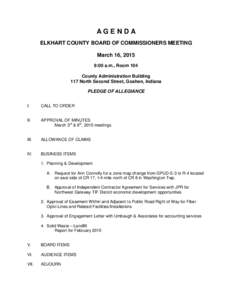 AGENDA ELKHART COUNTY BOARD OF COMMISSIONERS MEETING March 16, 2015 9:00 a.m., Room 104 County Administration Building 117 North Second Street, Goshen, Indiana