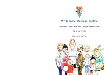 White Rose Medical Practice The Cudworth Centre, Carlton Street, Cudworth, Barnsley S72 8SU Tel: [removed]Fax: [removed]