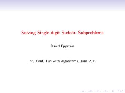 Solving Single-digit Sudoku Subproblems David Eppstein Int. Conf. Fun with Algorithms, June 2012  Sudoku