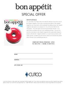 SPECIAL OFFER OFFER DETAILS U.S. subscribers only. Please allow 4-6 weeks for delivery of your ﬁrst issue of Bon Appetit magazine. If you have an existing subscription to Bon Appetit magazine, your subscription will be